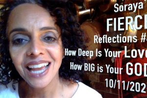 Soraya’s Fierce Reflections 4 Deep Love and Bigger God